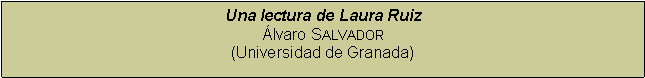 Cuadro de texto: Una lectura de Laura Ruizlvaro Salvador(Universidad de Granada)