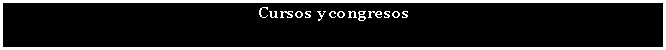 Cuadro de texto: Cursos y congresos