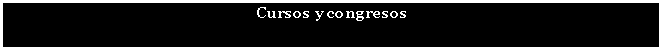 Cuadro de texto: Cursos y congresos